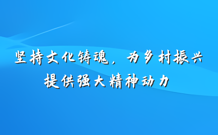 坚持文化铸魂，为乡村振兴提供强大精神动力