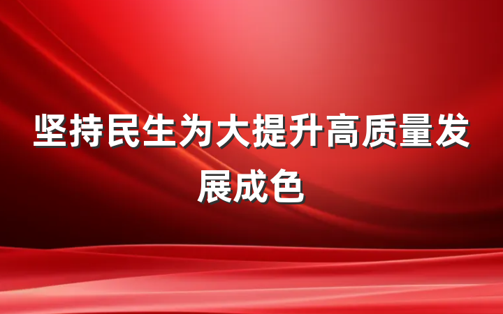 坚持民生为大提升高质量发展成色
