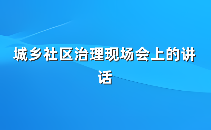 城乡社区治理现场会上的讲话