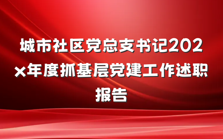 城市社区党总支书记202x年度抓基层党建工作述职报告