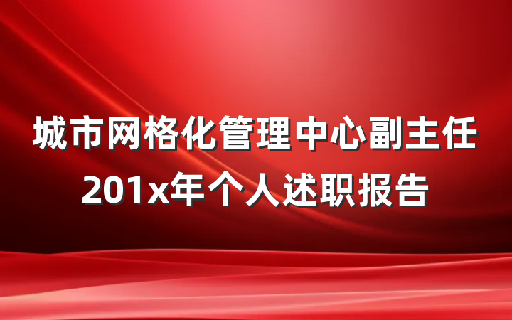 城市网格化管理中心副主任201x年个人述职报告