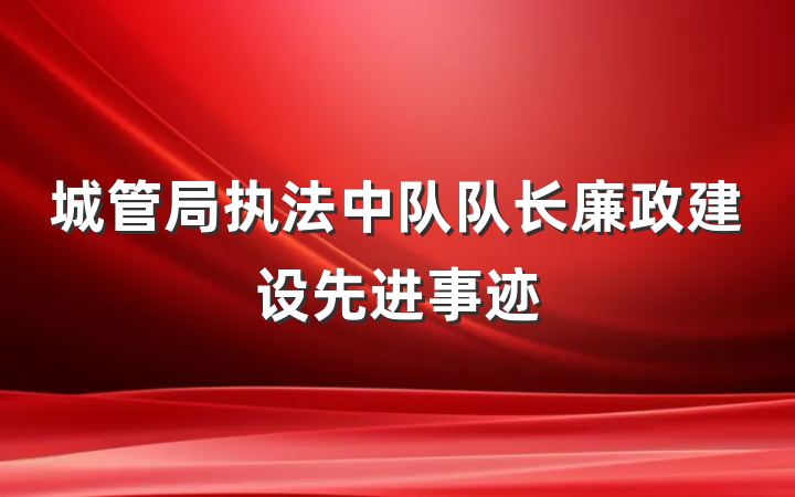城管局执法中队队长廉政建设先进事迹