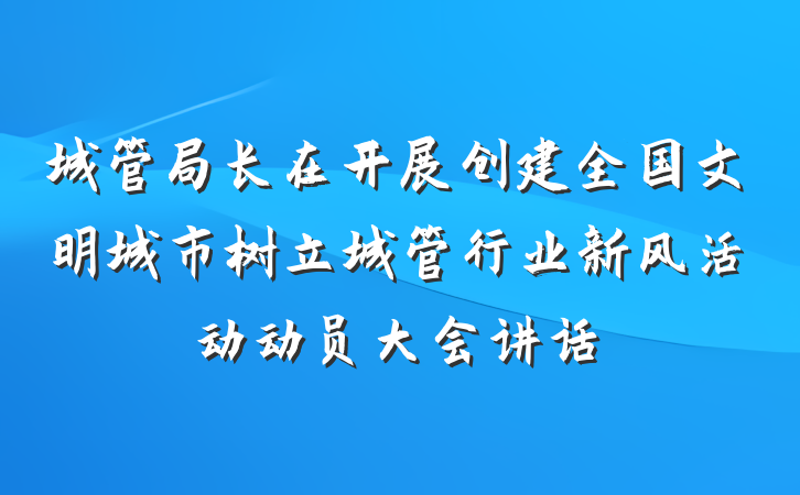 城管局长在开展创建全国文明城市树立城管行业新风活动动员大会讲话