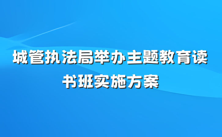 城管执法局举办主题教育读书班实施方案