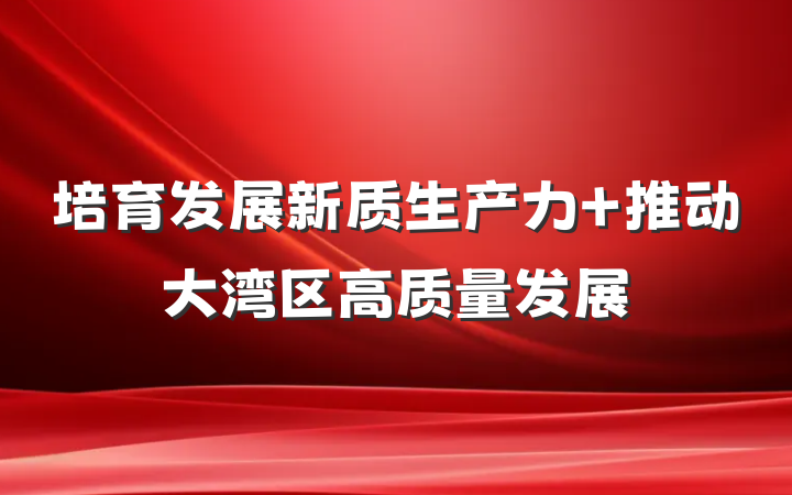 培育发展新质生产力+推动大湾区高质量发展