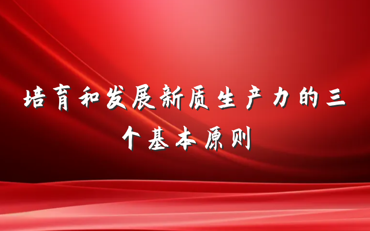 培育和发展新质生产力的三个基本原则