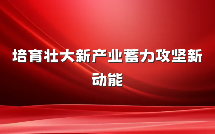 培育壮大新产业蓄力攻坚新动能