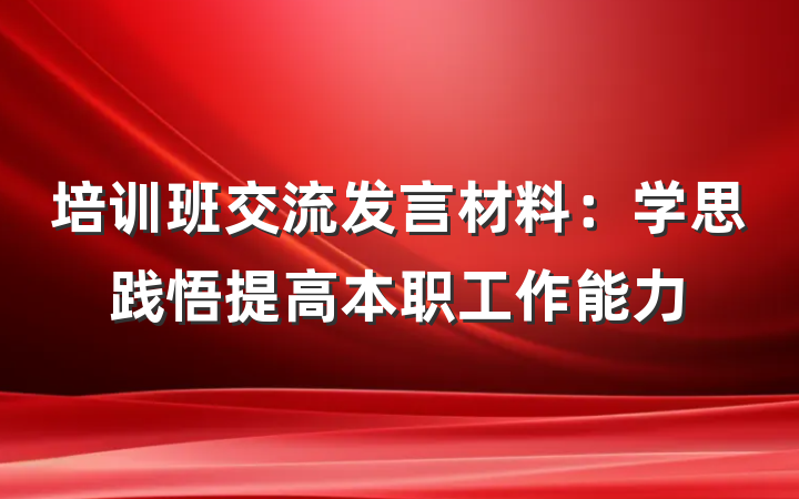 培训班交流发言材料：学思践悟提高本职工作能力