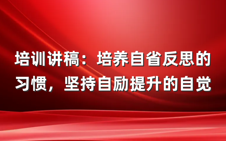 培训讲稿：培养自省反思的习惯，坚持自励提升的自觉