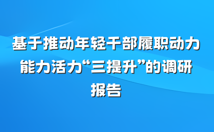 基于推动年轻干部履职动力能力活力“三提升”的调研报告