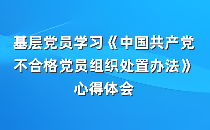 基层党员学习《中国共产党不合格党员组织处置办法》心得体会