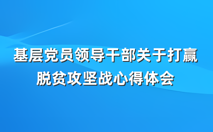 基层党员领导干部关于打赢脱贫攻坚战心得体会