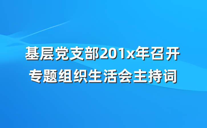 基层党支部201x年召开专题组织生活会主持词