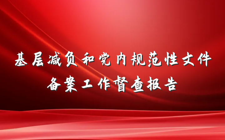 基层减负和党内规范性文件备案工作督查报告