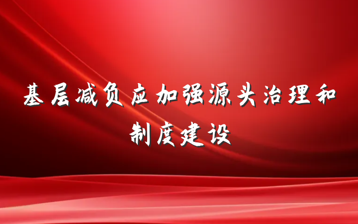 基层减负应加强源头治理和制度建设