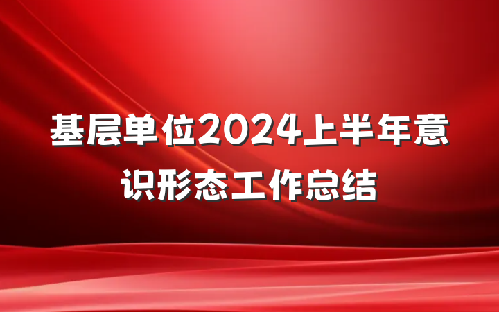 基层单位2024上半年意识形态工作总结