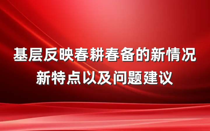 基层反映春耕春备的新情况新特点以及问题建议