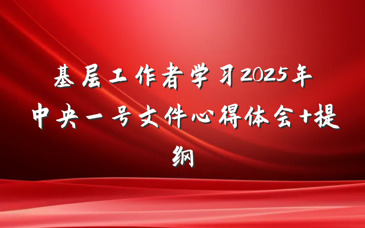 基层工作者学习2025年中央一号文件心得体会 提纲