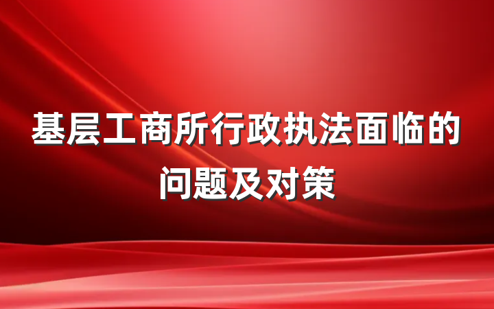 基层工商所行政执法面临的问题及对策