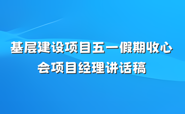 基层建设项目五一假期收心会项目经理讲话稿