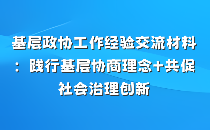 基层政协工作经验交流材料：践行基层协商理念 共促社会治理创新