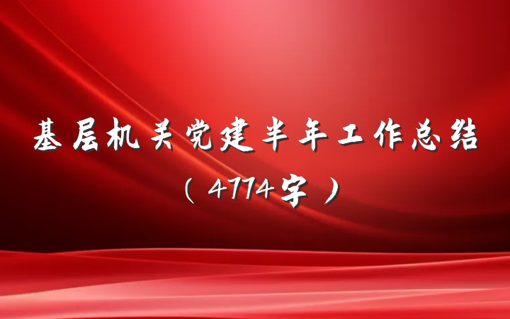 基层机关党建半年工作总结（4774字）