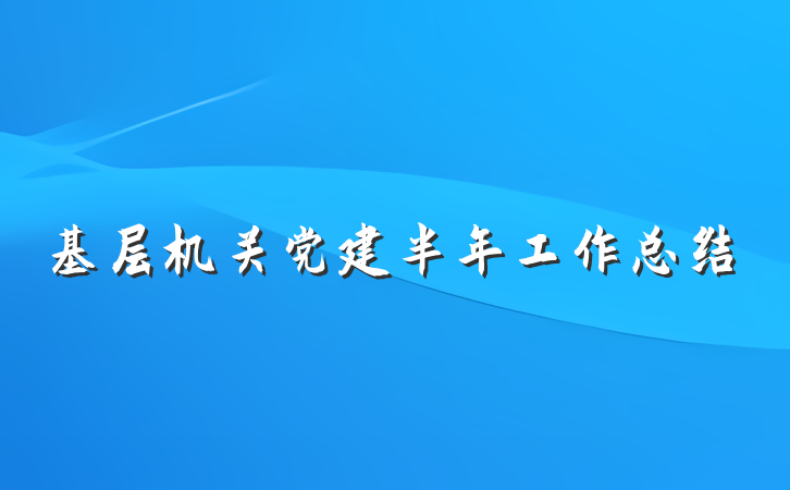 基层机关党建半年工作总结