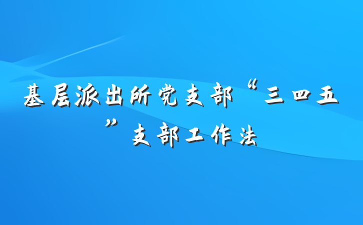 基层派出所党支部“三四五”支部工作法