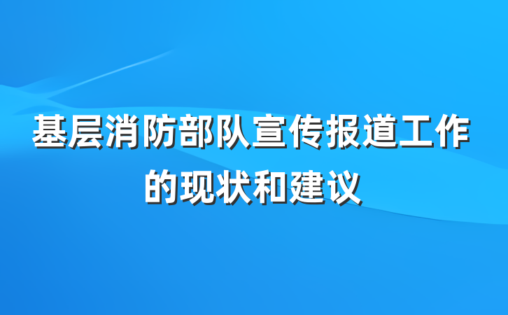 基层消防部队宣传报道工作的现状和建议
