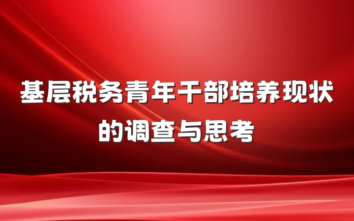 基层税务青年干部培养现状的调查与思考