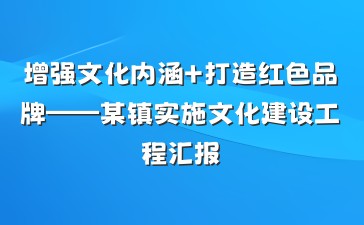 增强文化内涵 打造红色品牌——某镇实施文化建设工程汇报