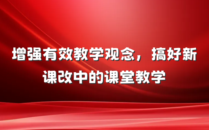 增强有效教学观念，搞好新课改中的课堂教学