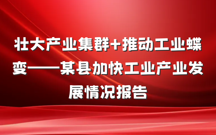 壮大产业集群 推动工业蝶变——某县加快工业产业发展情况报告