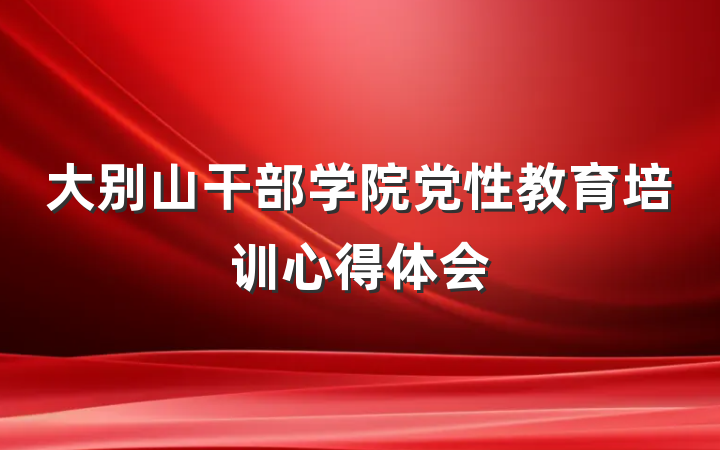 大别山干部学院党性教育培训心得体会