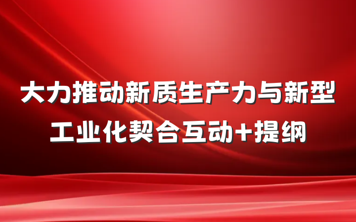 大力推动新质生产力与新型工业化契合互动 提纲
