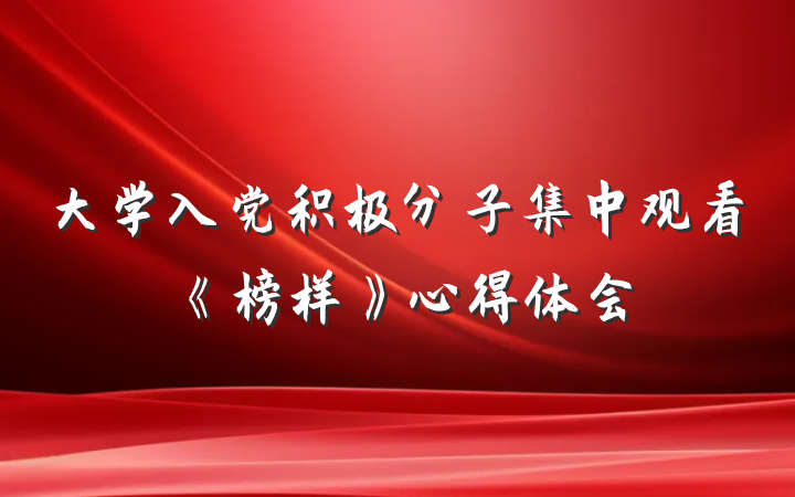 大学入党积极分子集中观看《榜样》心得体会