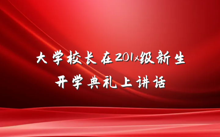 大学校长在201x级新生开学典礼上讲话