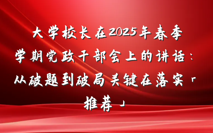 大学校长在2025年春季学期党政干部会上的讲话：从破题到破局关键在落实「推荐」