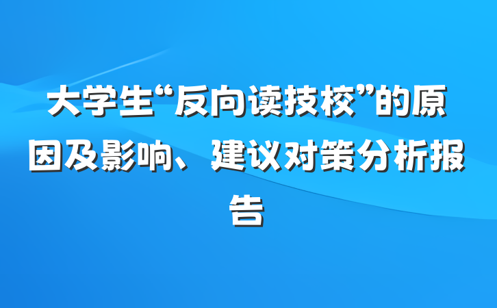 大学生“反向读技校”的原因及影响、建议对策分析报告