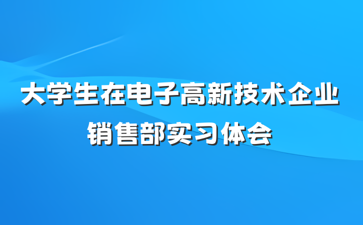 大学生在电子高新技术企业销售部实习体会