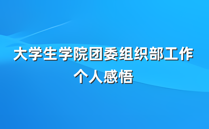 大学生学院团委组织部工作个人感悟