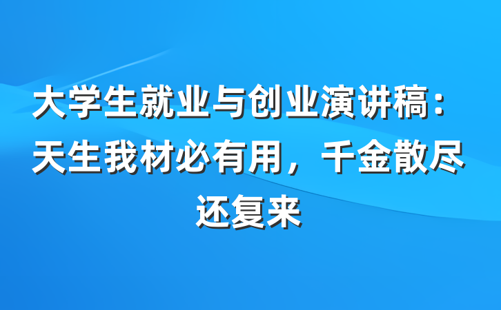 大学生就业与创业演讲稿：天生我材必有用，千金散尽还复来