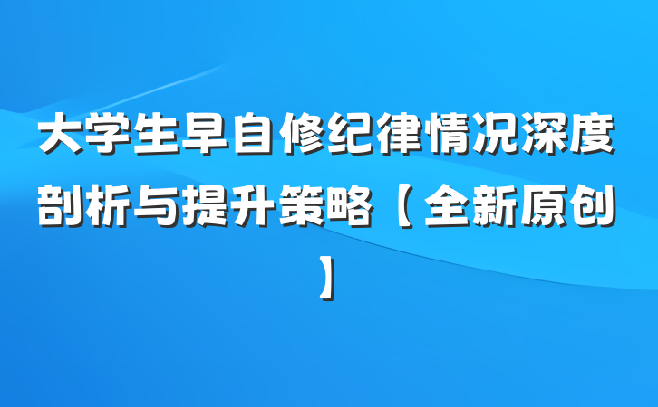 大学生早自修纪律情况深度剖析与提升策略【全新原创】