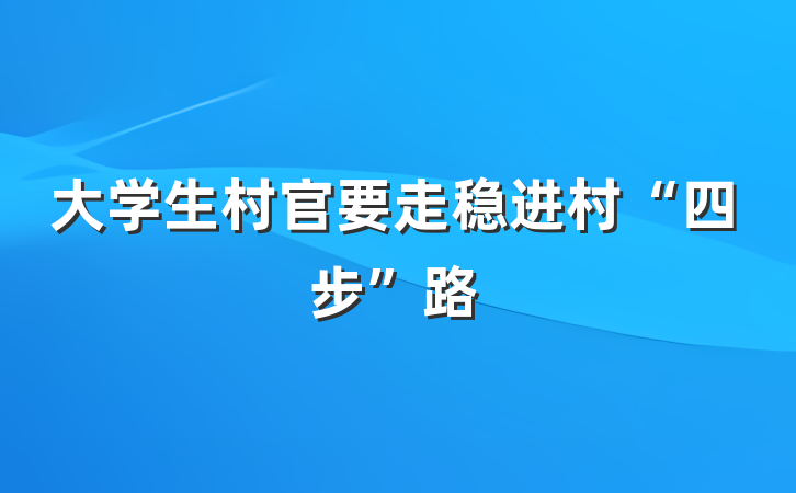 大学生村官要走稳进村“四步”路