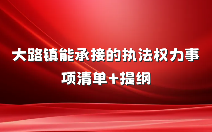 大路镇能承接的执法权力事项清单 提纲