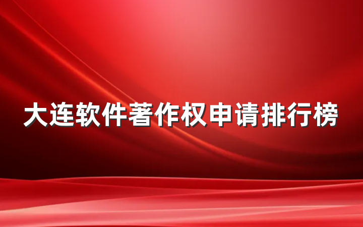 大连软件著作权申请排行榜