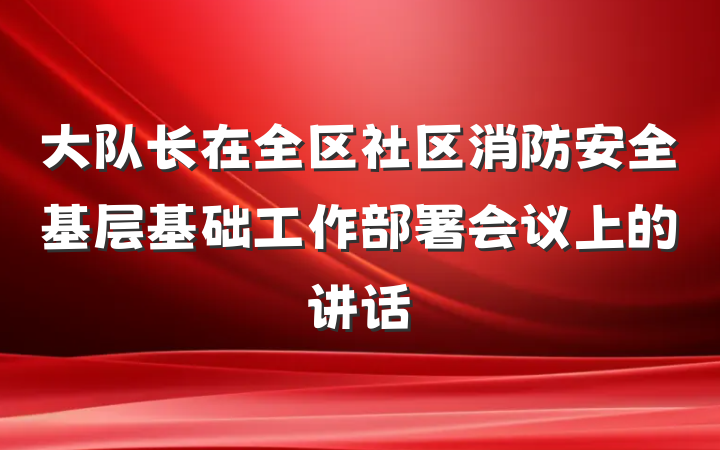 大队长在全区社区消防安全基层基础工作部署会议上的讲话