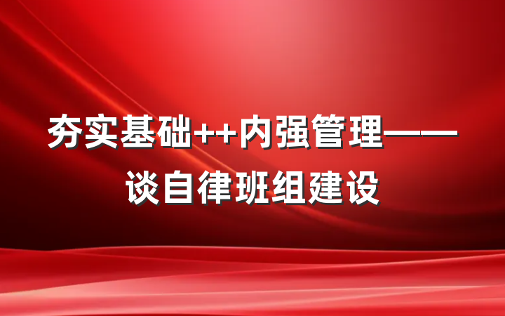夯实基础  内强管理——谈自律班组建设