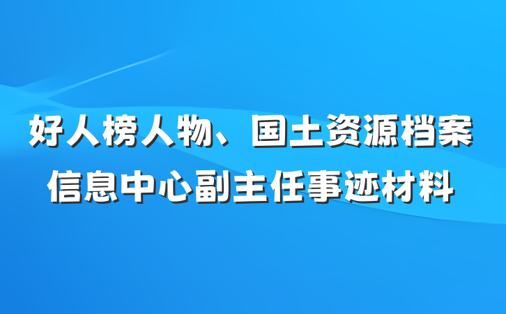 好人榜人物、国土资源档案信息中心副主任事迹材料