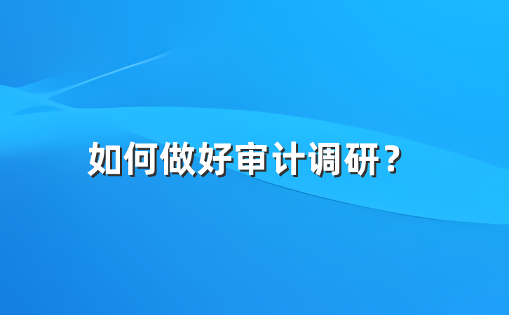 如何做好审计调研？